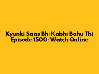 Kyunki Saas Bhi Kabhi Bahu Thi Episode 1500: Watch Online