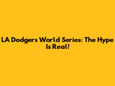 LA Dodgers World Series: The Hype Is Real!