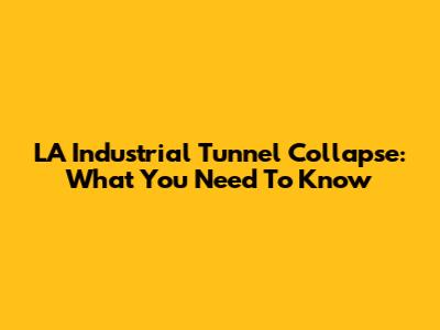 LA Industrial Tunnel Collapse: What You Need To Know