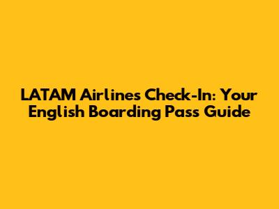 LATAM Airlines Check-In: Your English Boarding Pass Guide