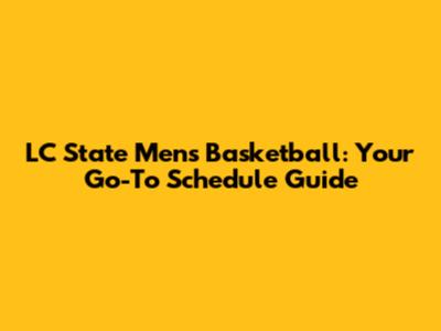 LC State Men's Basketball: Your Go-To Schedule Guide