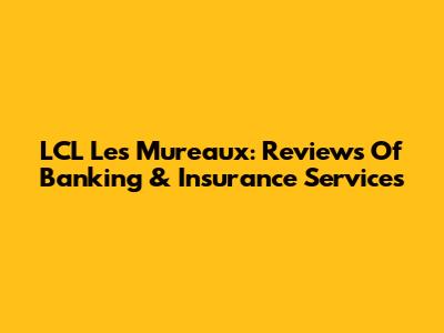 LCL Les Mureaux: Reviews Of Banking & Insurance Services