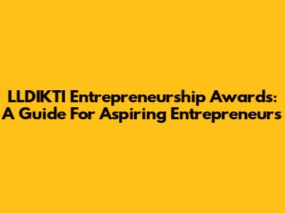 LLDIKTI Entrepreneurship Awards: A Guide For Aspiring Entrepreneurs