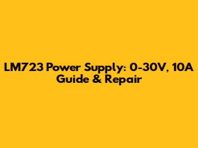 LM723 Power Supply: 0-30V, 10A Guide & Repair