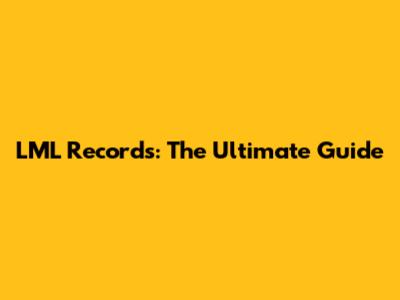 LML Records: The Ultimate Guide