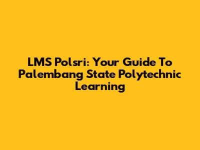 LMS Polsri: Your Guide To Palembang State Polytechnic Learning