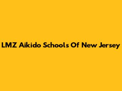 LMZ Aikido Schools Of New Jersey
