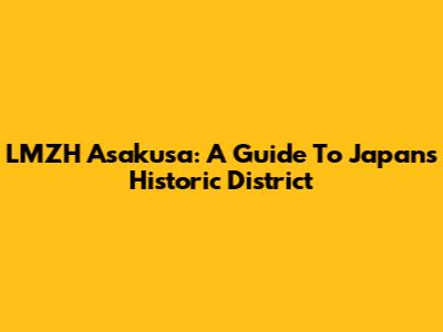 LMZH Asakusa: A Guide To Japan's Historic District