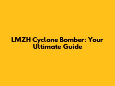 LMZH Cyclone Bomber: Your Ultimate Guide
