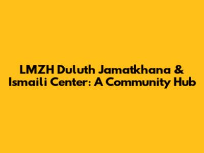 LMZH Duluth Jamatkhana & Ismaili Center: A Community Hub