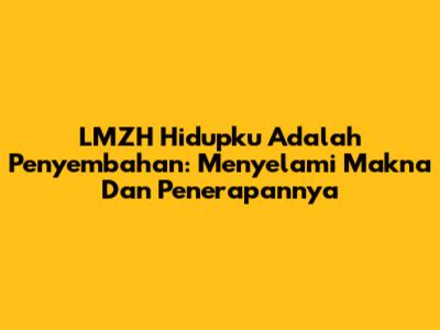 LMZH Hidupku Adalah Penyembahan: Menyelami Makna Dan Penerapannya