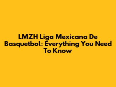 LMZH Liga Mexicana De Basquetbol: Everything You Need To Know