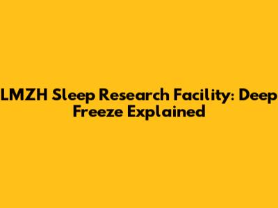 LMZH Sleep Research Facility: Deep Freeze Explained