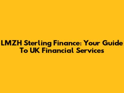 LMZH Sterling Finance: Your Guide To UK Financial Services