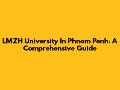 LMZH University In Phnom Penh: A Comprehensive Guide