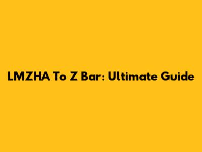 LMZHA To Z Bar: Ultimate Guide