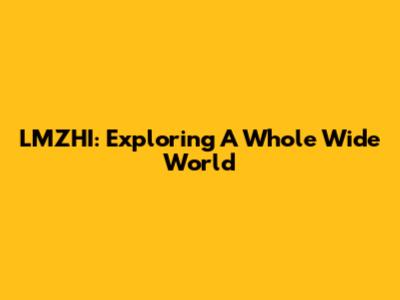 LMZHI: Exploring A Whole Wide World