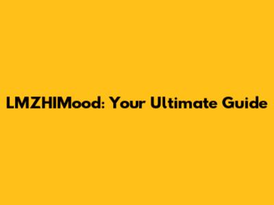 LMZHIMood: Your Ultimate Guide