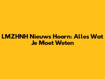 LMZHNH Nieuws Hoorn: Alles Wat Je Moet Weten