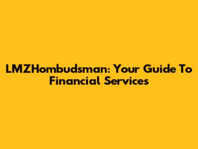 LMZHombudsman: Your Guide To Financial Services