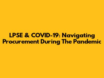 LPSE & COVID-19: Navigating Procurement During The Pandemic