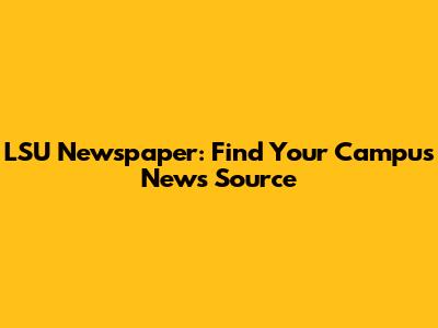 LSU Newspaper: Find Your Campus News Source