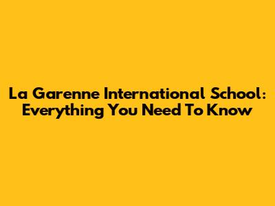 La Garenne International School: Everything You Need To Know