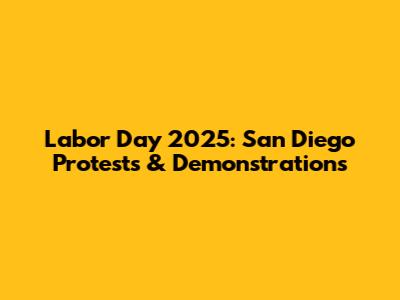 Labor Day 2025: San Diego Protests & Demonstrations