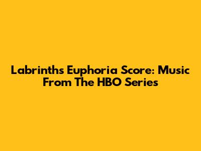 Labrinth's Euphoria Score: Music From The HBO Series