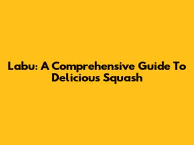 Labu: A Comprehensive Guide To Delicious Squash