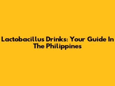 Lactobacillus Drinks: Your Guide In The Philippines