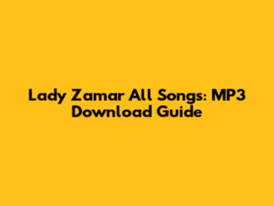 Lady Zamar All Songs: MP3 Download Guide