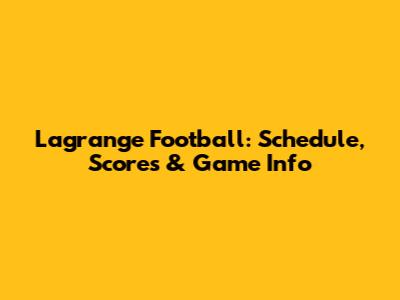 Lagrange Football: Schedule, Scores & Game Info