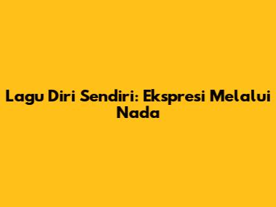 Lagu Diri Sendiri: Ekspresi Melalui Nada