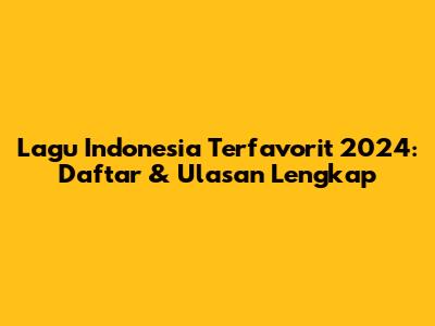 Lagu Indonesia Terfavorit 2024: Daftar & Ulasan Lengkap
