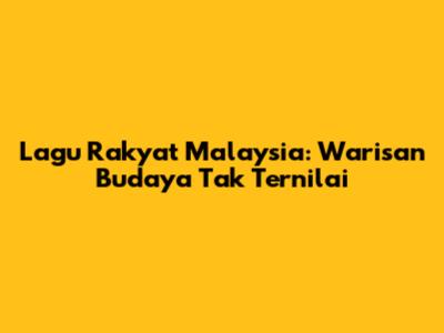 Lagu Rakyat Malaysia: Warisan Budaya Tak Ternilai