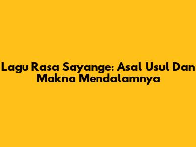 Lagu Rasa Sayange: Asal Usul Dan Makna Mendalamnya