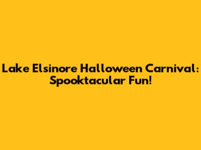 Lake Elsinore Halloween Carnival: Spooktacular Fun!