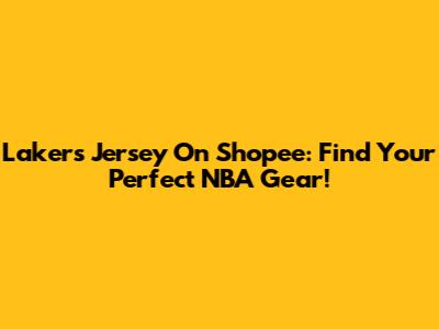 Lakers Jersey On Shopee: Find Your Perfect NBA Gear!