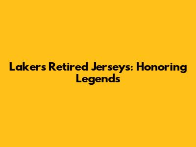 Lakers Retired Jerseys: Honoring Legends