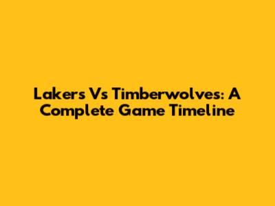 Lakers Vs Timberwolves: A Complete Game Timeline