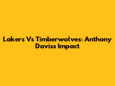 Lakers Vs Timberwolves: Anthony Davis's Impact