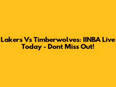 Lakers Vs Timberwolves: IINBA Live Today - Don't Miss Out!