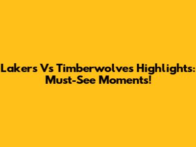Lakers Vs Timberwolves Highlights: Must-See Moments!