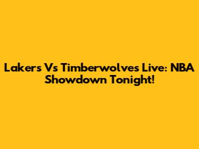Lakers Vs Timberwolves Live: NBA Showdown Tonight!