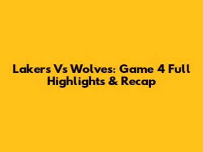 Lakers Vs Wolves: Game 4 Full Highlights & Recap