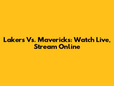 Lakers Vs. Mavericks: Watch Live, Stream Online