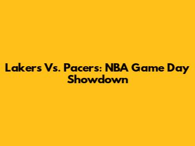 Lakers Vs. Pacers: NBA Game Day Showdown