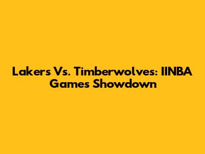 Lakers Vs. Timberwolves: IINBA Games Showdown