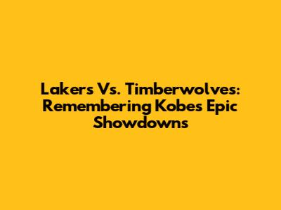 Lakers Vs. Timberwolves: Remembering Kobe's Epic Showdowns
